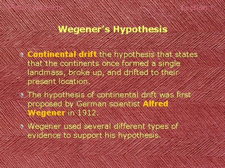 Plate Tectonics Section 1 Wegener’s Hypothesis D Continental drift the hypothesis that states that