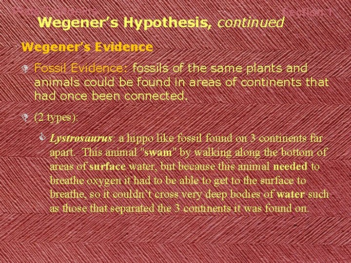 Plate Tectonics Section 1 Wegener’s Hypothesis, continued Wegener’s Evidence D Fossil Evidence: fossils of