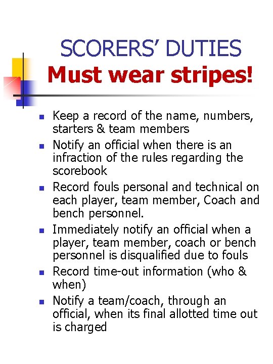 SCORERS’ DUTIES Must wear stripes! n n n Keep a record of the name,