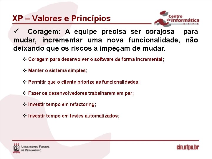 XP – Valores e Princípios ü Coragem: A equipe precisa ser corajosa para mudar,