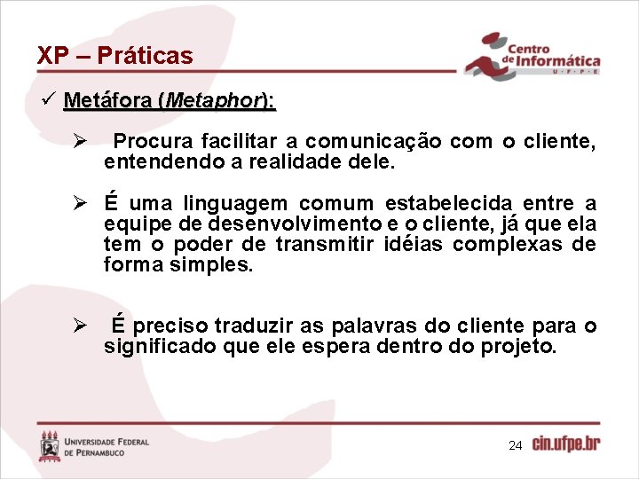 XP – Práticas ü Metáfora (Metaphor): Ø Procura facilitar a comunicação com o cliente,