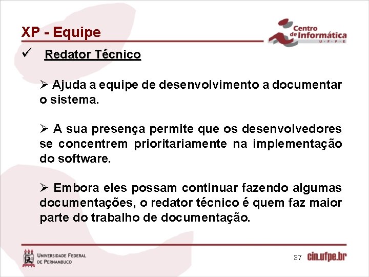 XP - Equipe ü Redator Técnico Ø Ajuda a equipe de desenvolvimento a documentar