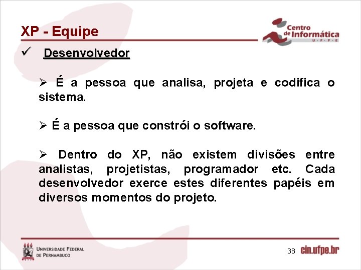 XP - Equipe ü Desenvolvedor Ø É a pessoa que analisa, projeta e codifica