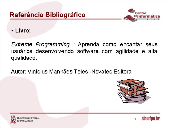 Referência Bibliográfica § Livro: Extreme Programming : Aprenda como encantar seus usuários desenvolvendo software