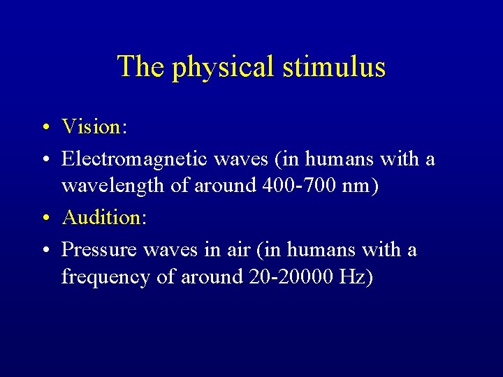 The physical stimulus • Vision: • Electromagnetic waves (in humans with a wavelength of