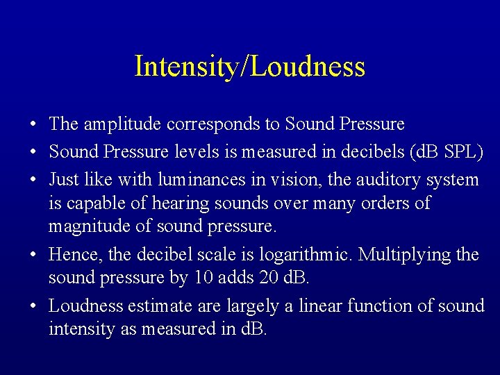 Intensity/Loudness • The amplitude corresponds to Sound Pressure • Sound Pressure levels is measured