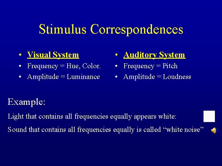 Stimulus Correspondences • Visual System • Auditory System • Frequency = Hue, Color. •