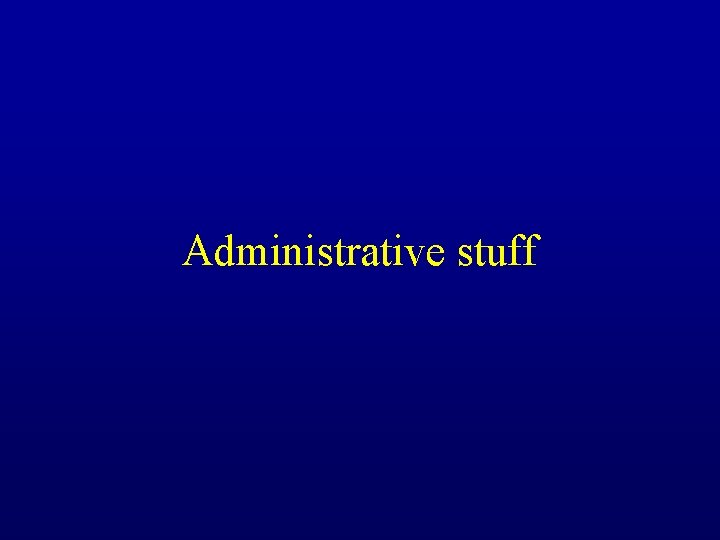 Administrative stuff 