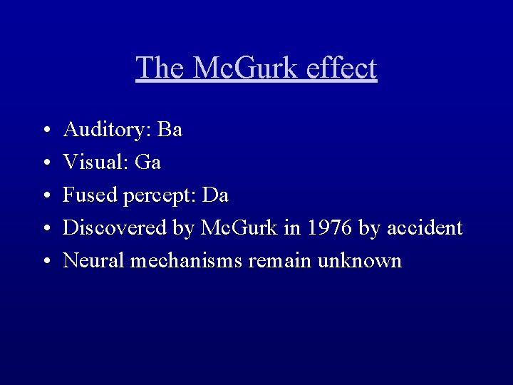 The Mc. Gurk effect • • • Auditory: Ba Visual: Ga Fused percept: Da