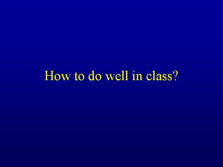 How to do well in class? 