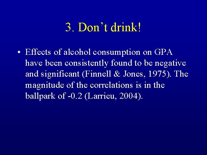 3. Don’t drink! • Effects of alcohol consumption on GPA have been consistently found