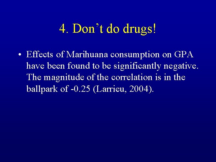 4. Don’t do drugs! • Effects of Marihuana consumption on GPA have been found