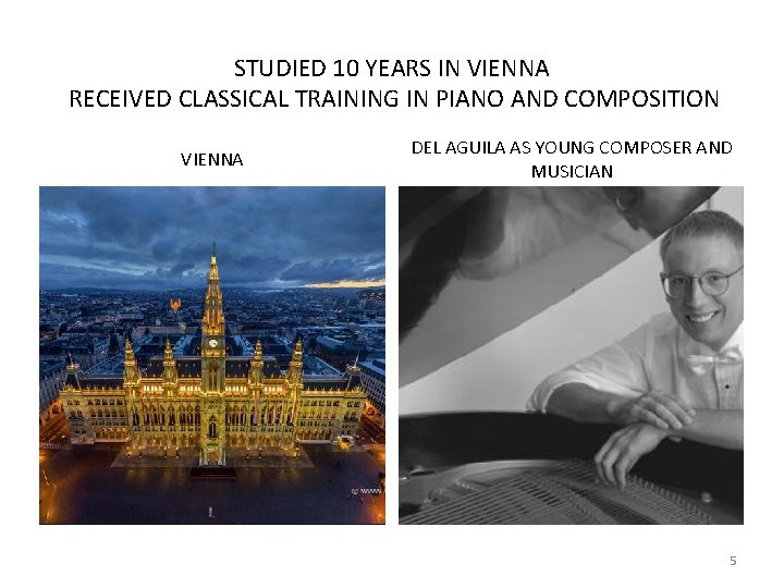 STUDIED 10 YEARS IN VIENNA RECEIVED CLASSICAL TRAINING IN PIANO AND COMPOSITION VIENNA DEL STUDIED 10 YEARS IN VIENNA RECEIVED CLASSICAL TRAINING IN PIANO AND COMPOSITION VIENNA DEL
