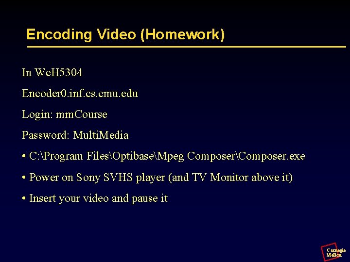 Encoding Video (Homework) In We. H 5304 Encoder 0. inf. cs. cmu. edu Login: