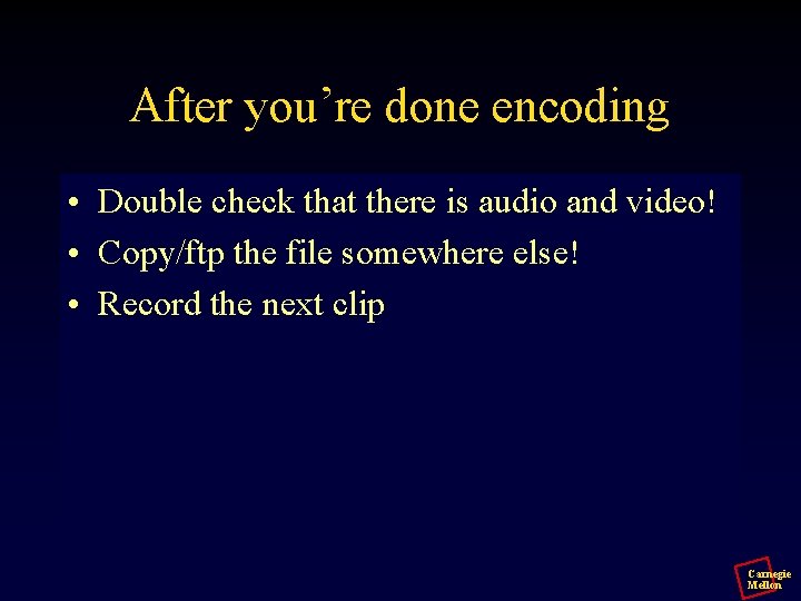 After you’re done encoding • Double check that there is audio and video! •