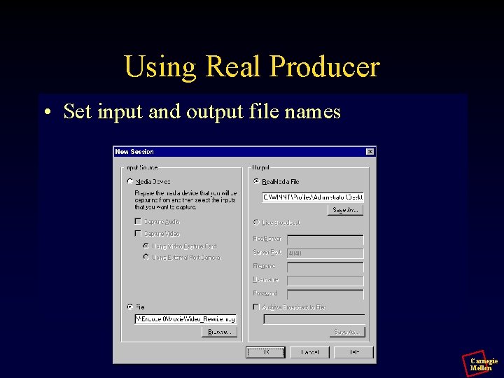 Using Real Producer • Set input and output file names Carnegie Mellon 