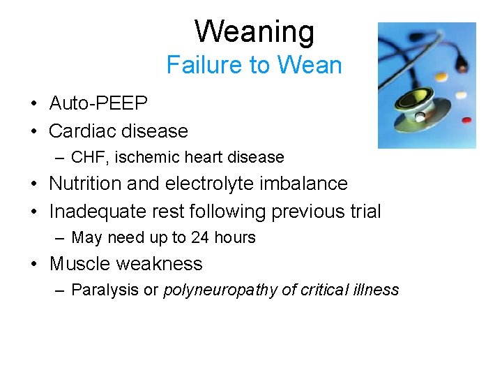 Weaning Failure to Wean • Auto-PEEP • Cardiac disease – CHF, ischemic heart disease