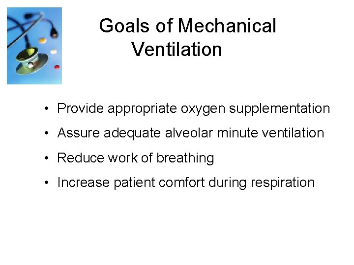  Goals of Mechanical Ventilation • Provide appropriate oxygen supplementation • Assure adequate alveolar