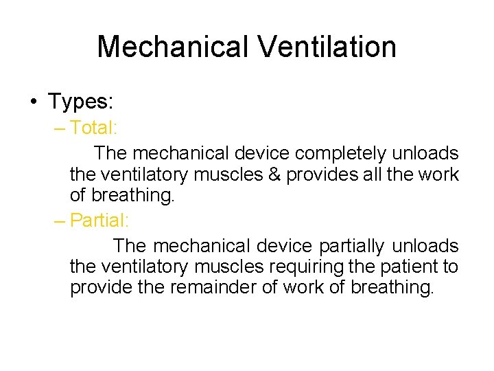 Mechanical Ventilation • Types: – Total: The mechanical device completely unloads the ventilatory muscles