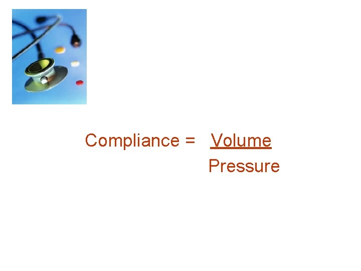 Compliance = Volume Pressure 