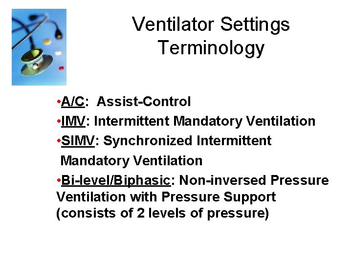 Ventilator Settings Terminology • A/C: Assist-Control • IMV: Intermittent Mandatory Ventilation • SIMV: Synchronized