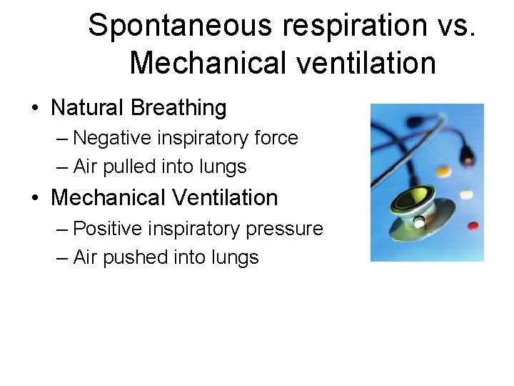 Spontaneous respiration vs. Mechanical ventilation • Natural Breathing – Negative inspiratory force – Air