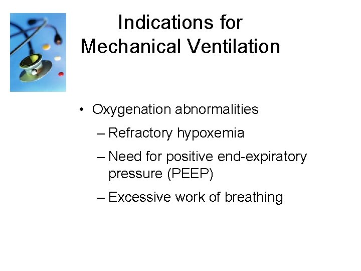 Indications for Mechanical Ventilation • Oxygenation abnormalities – Refractory hypoxemia – Need for positive