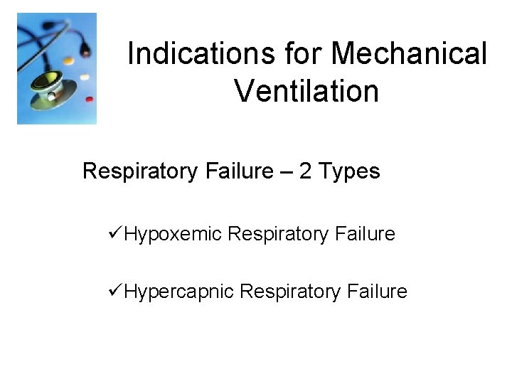 Indications for Mechanical Ventilation Respiratory Failure – 2 Types üHypoxemic Respiratory Failure üHypercapnic Respiratory