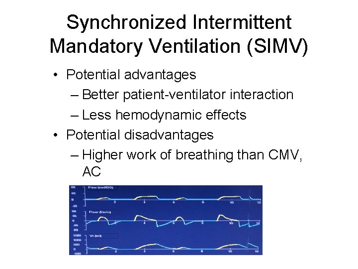 Synchronized Intermittent Mandatory Ventilation (SIMV) • Potential advantages – Better patient-ventilator interaction – Less