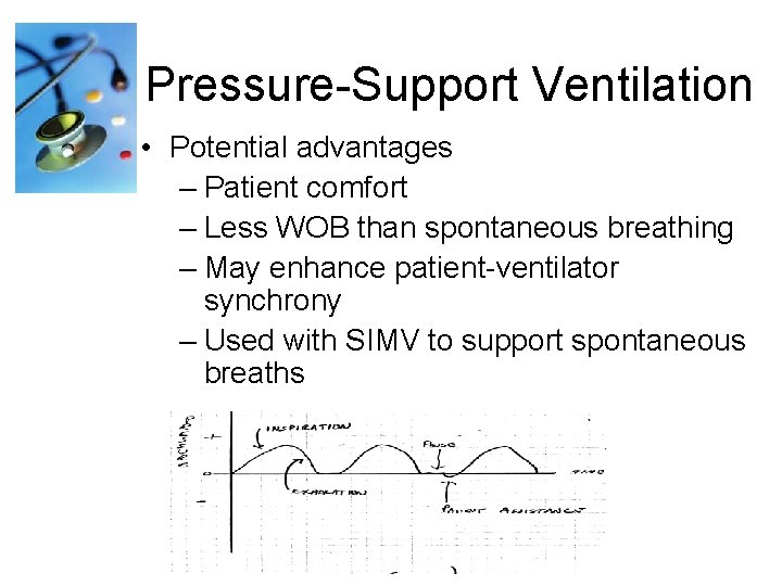 Pressure-Support Ventilation • Potential advantages – Patient comfort – Less WOB than spontaneous breathing