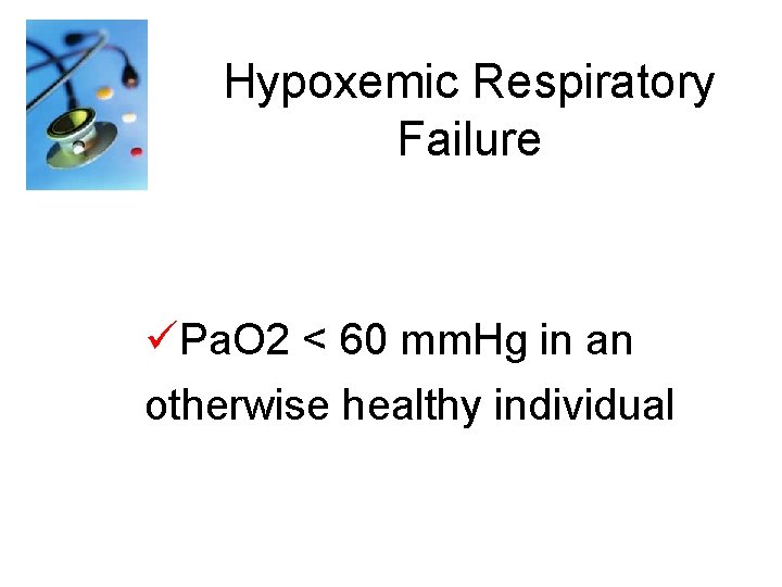 Hypoxemic Respiratory Failure üPa. O 2 < 60 mm. Hg in an otherwise healthy