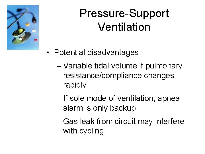 Pressure-Support Ventilation • Potential disadvantages – Variable tidal volume if pulmonary resistance/compliance changes rapidly