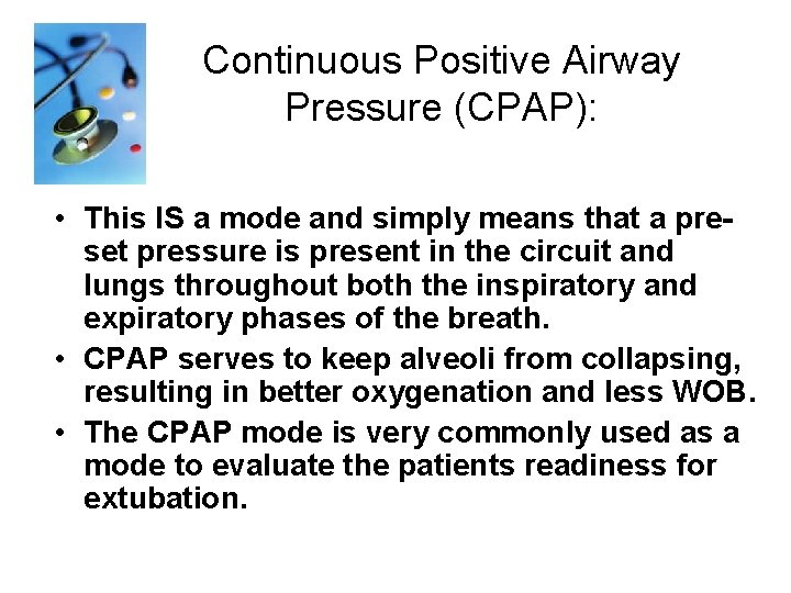 Continuous Positive Airway Pressure (CPAP): • This IS a mode and simply means that