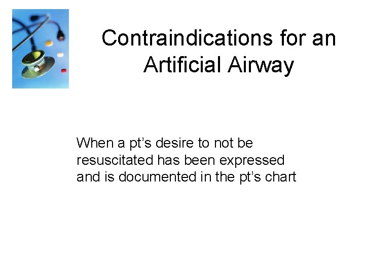 Contraindications for an Artificial Airway When a pt’s desire to not be resuscitated has