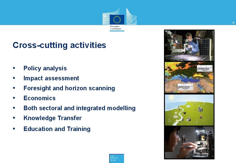 6 Cross-cutting activities • • • Policy analysis • Education and Training Impact assessment