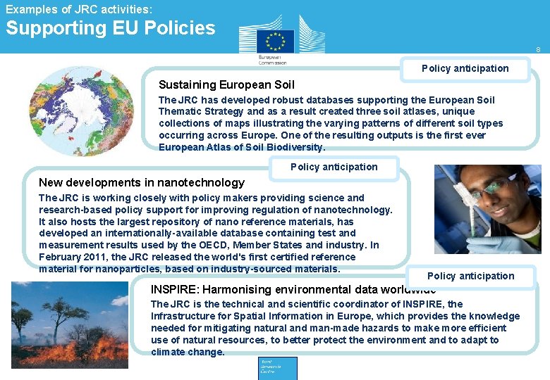 Examples of JRC activities: Supporting EU Policies 8 Policy anticipation Sustaining European Soil The