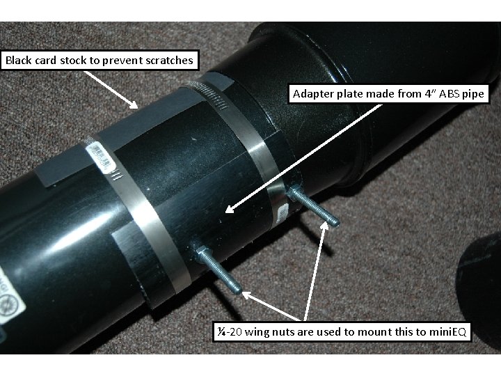 Black card stock to prevent scratches Adapter plate made from 4” ABS pipe ¼-20
