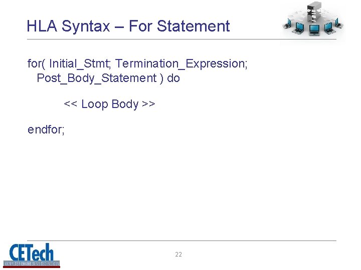 HLA Syntax – For Statement for( Initial_Stmt; Termination_Expression; Post_Body_Statement ) do << Loop Body HLA Syntax – For Statement for( Initial_Stmt; Termination_Expression; Post_Body_Statement ) do << Loop Body