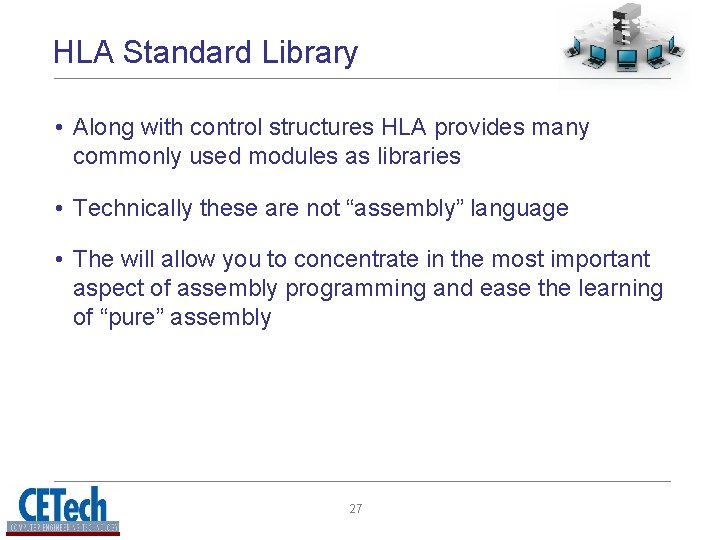HLA Standard Library • Along with control structures HLA provides many commonly used modules HLA Standard Library • Along with control structures HLA provides many commonly used modules