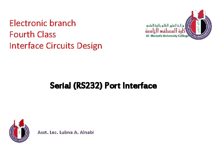 Electronic branch Fourth Class Interface Circuits Design Serial (RS 232) Port Interface Asst. Lec.