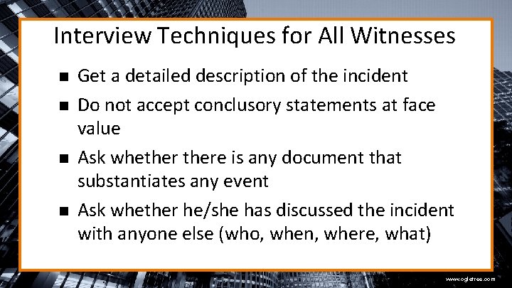 Interview Techniques for All Witnesses n n Get a detailed description of the incident