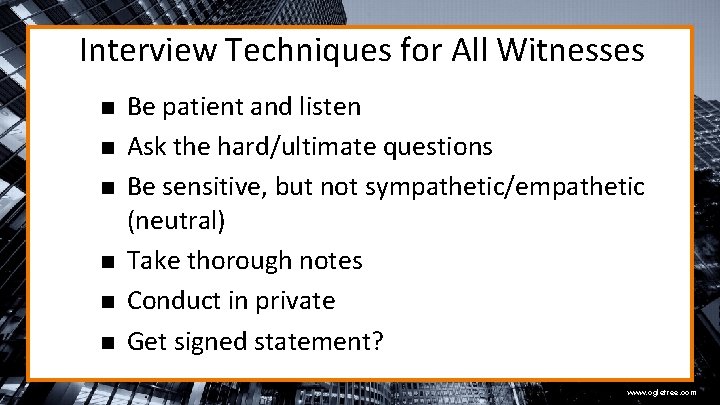 Interview Techniques for All Witnesses n n n Be patient and listen Ask the