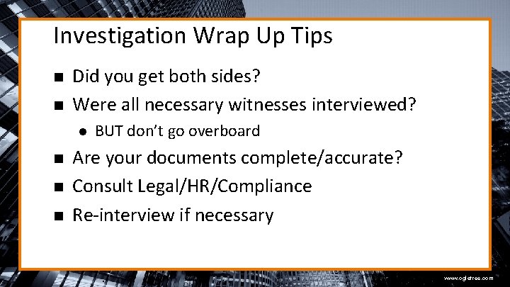 Investigation Wrap Up Tips n n Did you get both sides? Were all necessary
