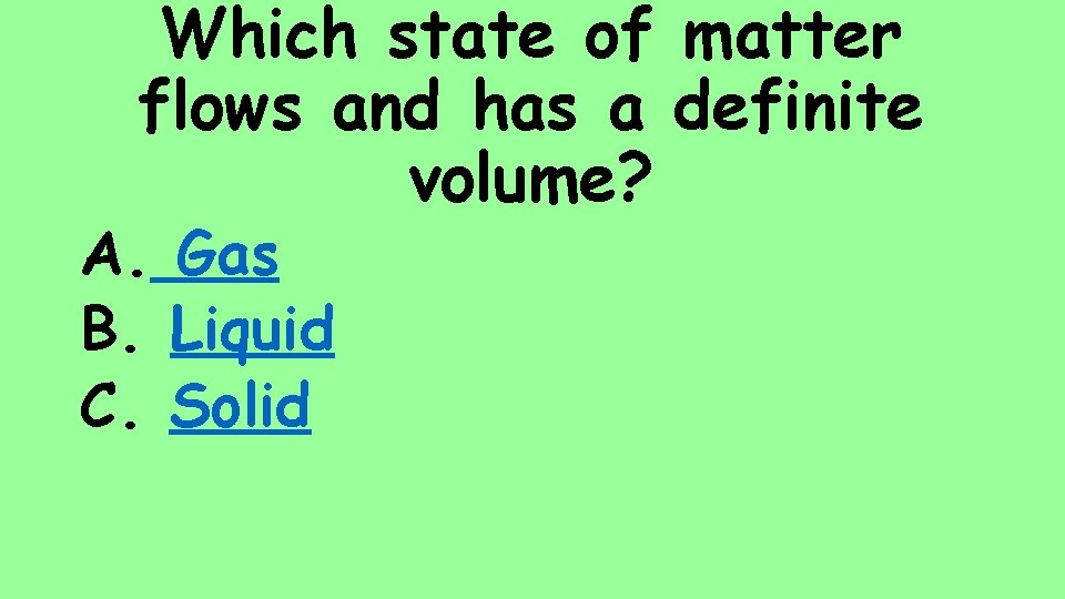 Which state of matter flows and has a definite volume? A. Gas B. Liquid