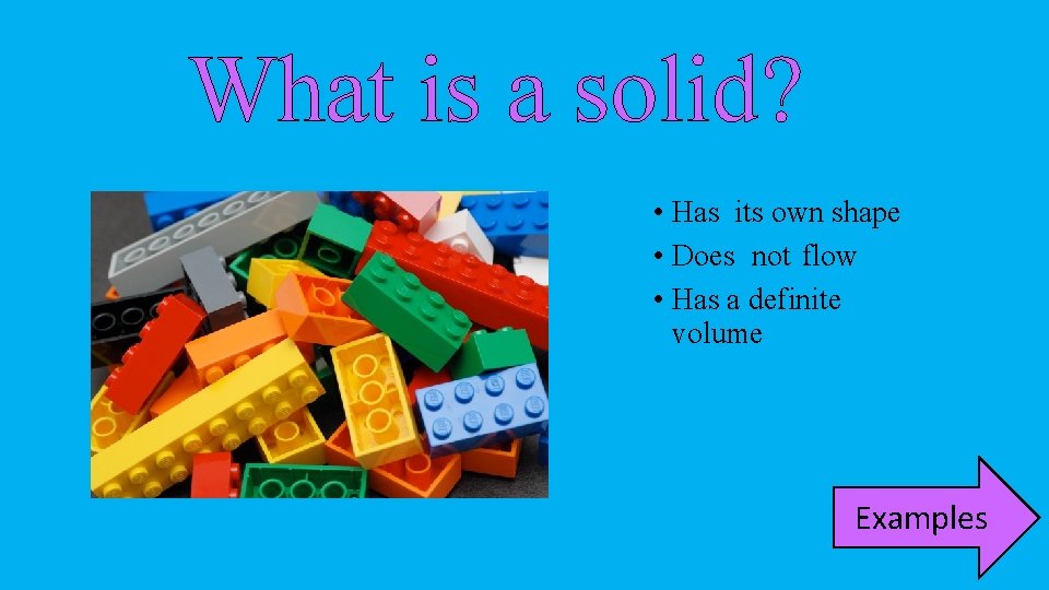 What is a solid? • Has its own shape • Does not flow •