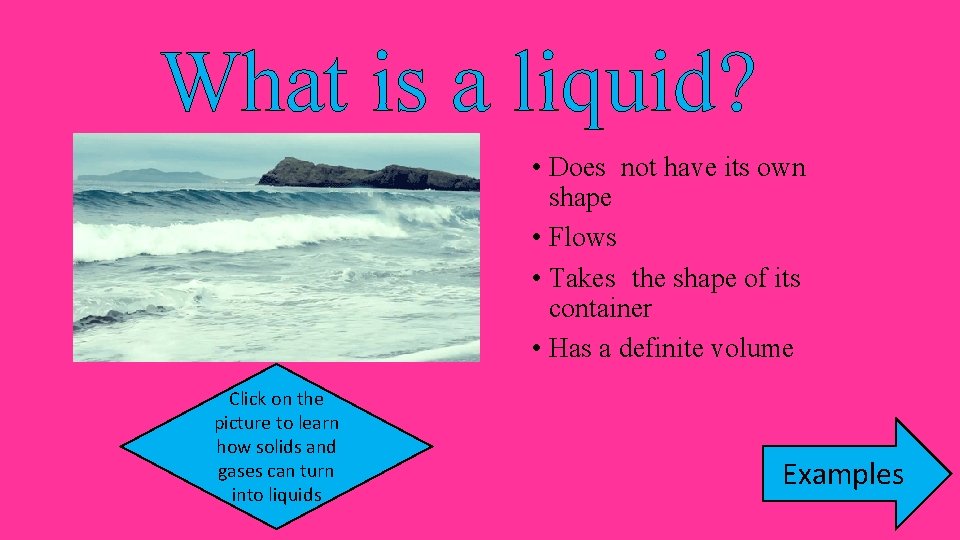 What is a liquid? • Does not have its own shape • Flows •
