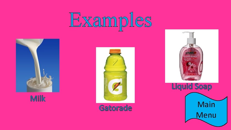 Examples Liquid Soap Milk Gatorade Main Menu 