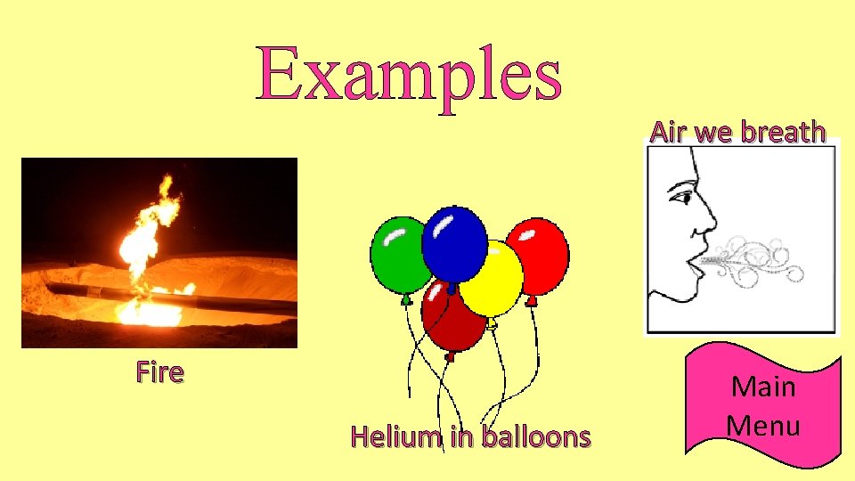 Examples Fire Helium in balloons Air we breath Main Menu 