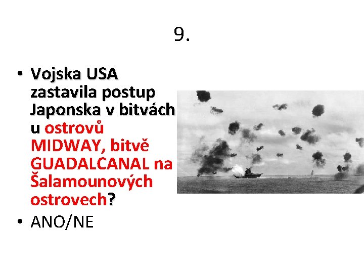 9. • Vojska USA zastavila postup Japonska v bitvách u ostrovů MIDWAY, bitvě GUADALCANAL