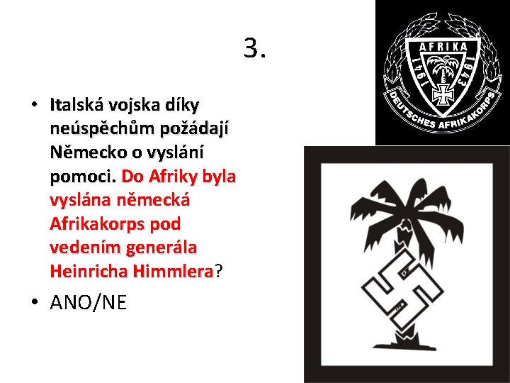 3. • Italská vojska díky neúspěchům požádají Německo o vyslání pomoci. Do Afriky byla